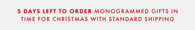 5 DAYS LEFT TO ORDER MONOGRAMMED GIFTS IN TIME FOR CHRISTMAS WITH STANDARD SHIPPING