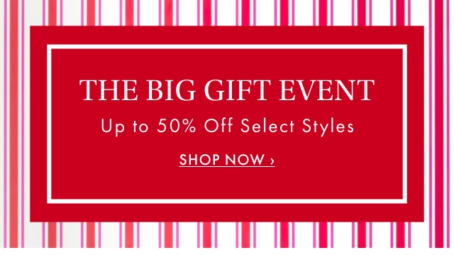 THE BIG GIFT EVENT - Up to 50% Off Select Styles - SHOP NOW ›