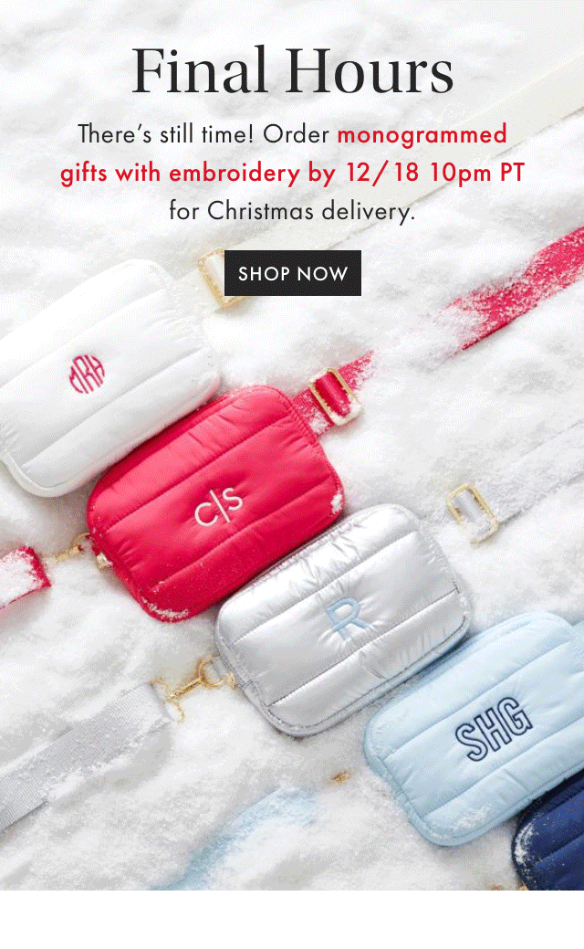 Final Hours - Order monogrammed gifts by 10pm PT tonight 12 / 18 for Christmas delivery with standard shipping. - SHOP NOW