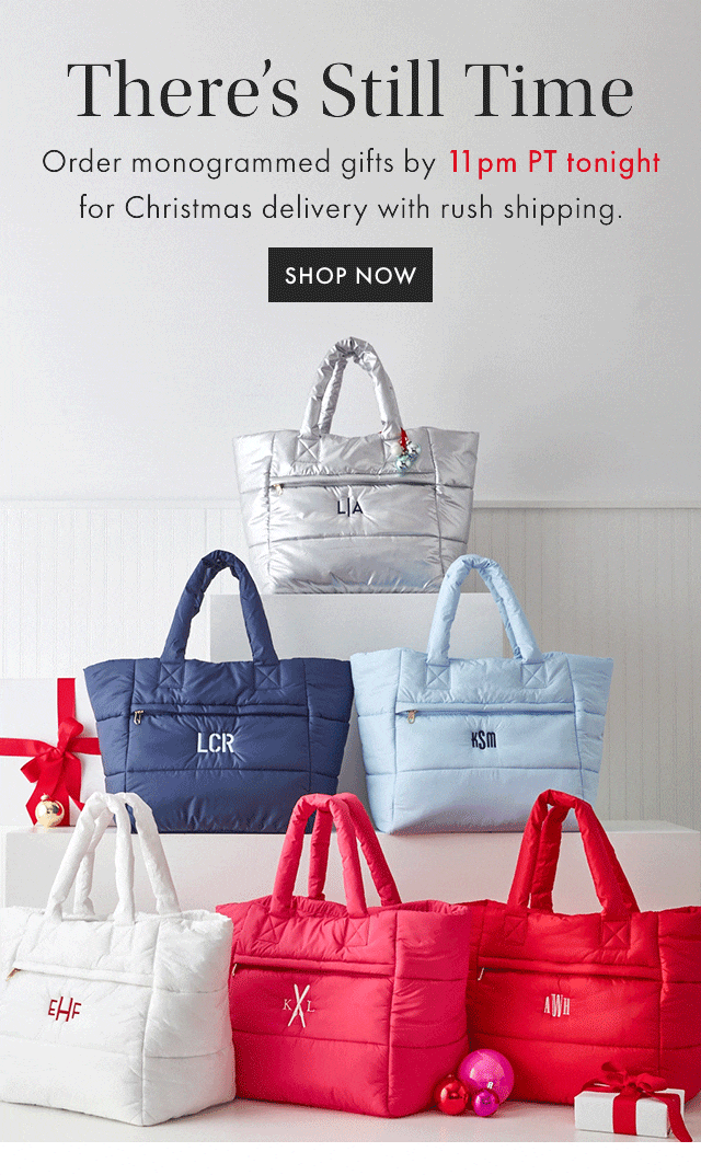 There’s Still Time - Order monogrammed gifts by 11 pm PT tonight for Christmas delivery with rush shipping. - SHOP NOW