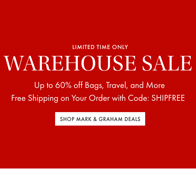 LIMITED TIME ONLY - WAREHOUSE SALE - Up to 60% off Bags, Travel, and More Free Shipping on Your Order with Code: SHIPFREE - SHOP MARK & GRAHAM DEALS