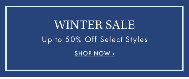 WINTER SALE - Up to 50% Off Select Styles - SHOP NOW