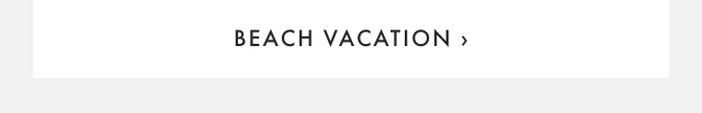 BEACH VACATION ›