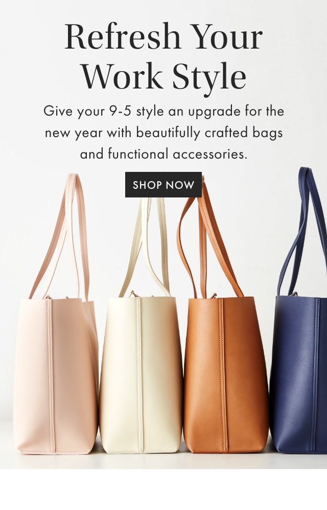 Refresh Your Work Style - Give your 9-5 style an upgrade for the new year with beautifully crafted bags and functional accessories. - SHOP NOW