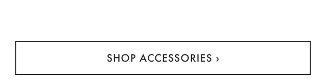 SHOP ACCESSORIES ›