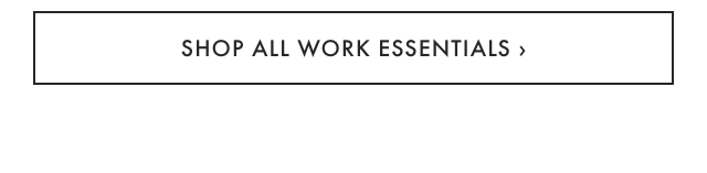 SHOP ALL WORK ESSENTIALS ›