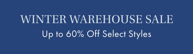 WINTER WAREHOUSE SALE - Up to 60% off Select Styles