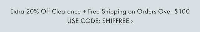 Extra 20% Off Clearance + Free Shipping on Orders Over $ 100 - USE CODE: SHIPFREE ›