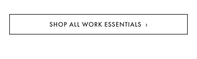 SHOP ALL WORK ESSENTIALS ›