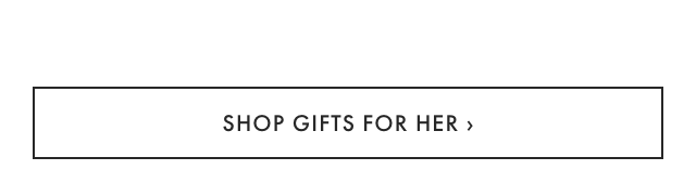 SHOP GIFTS FOR HER ›