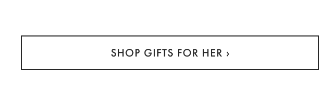SHOP GIFTS FOR HER >