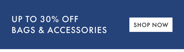 UP TO 30% OFF BAGS & ACCESSORIES - SHOP NOW
