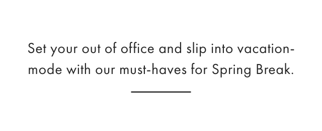 Set your out of office and slip into vacation-mode with our must-haves for Spring Break.