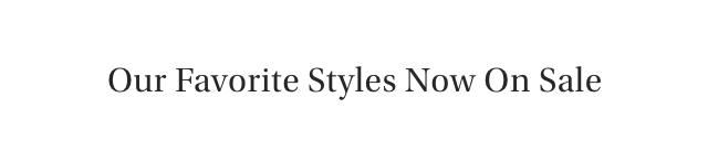 Our Favorite Styles Now On Sale
