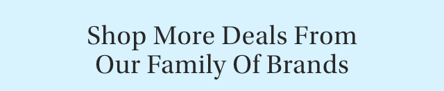 Shop More Deals From Our Family Of Brands