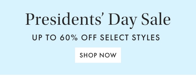 Presidents’ Day Sale - UP TO 60% OFF SELECT STYLES - SHOP NOW