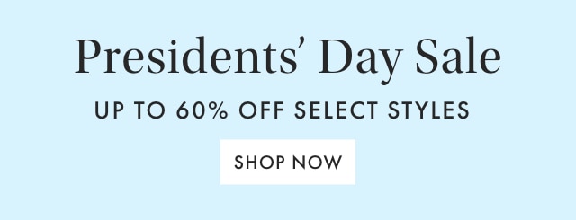 Presidents’ Day Sale - UP TO 60% OFF SELECT STYLES - SHOP NOW
