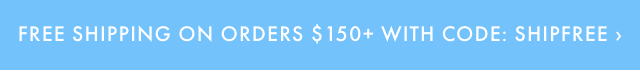 FREE SHIPPING ON ORDERS +$100 WITH CODE: SHIPFREE ›