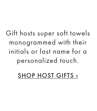 Gift hosts super soft towels monogrammed with their initials or last name for a personalized touch. - SHOP HOST GIFTS ›