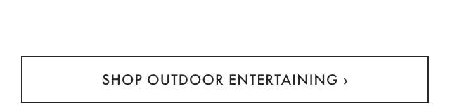 SHOP OUTDOOR ENTERTAINING ›