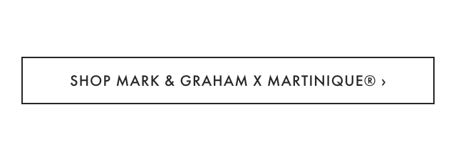 SHOP MARK & GRAHAM X MARTINIQUE® ›