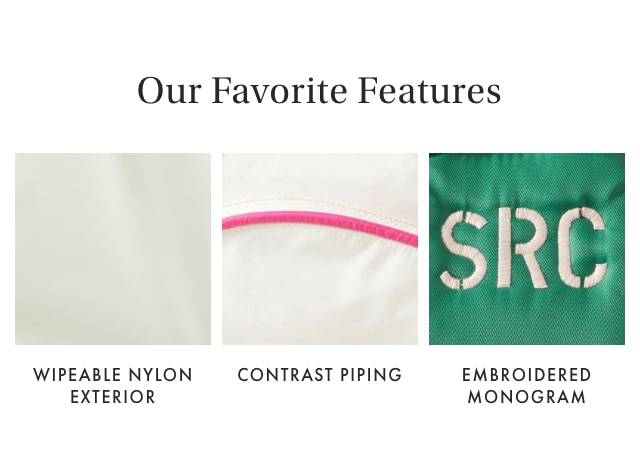 Our Favorite Features: WIPEABLE NYLON EXTERIOR - CONTRAST PIPING - EMBROIDERED MONOGRAM
