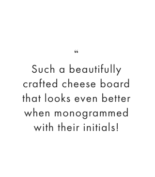 Such a beautifully crafted cheese board that looks even better when monogrammed with their initials!