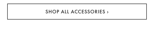 SHOP ALL ACCESSORIES ›