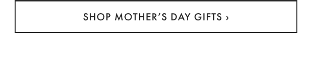 SHOP THE MOTHER’S DAY GIFT GUIDE ›