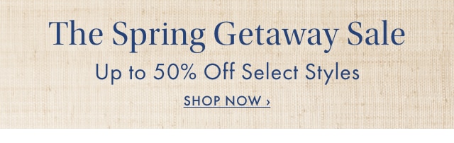 The Spring Getaway Sale - Up to 50% Off Select Styles - SHOP NOW ›