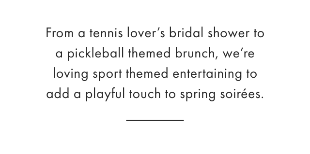 From a tennis lover’s bridal shower to a pickleball themed brunch, we’re loving sport themed entertaining to add a playful touch to spring soirées.