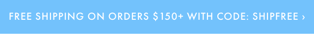 FREE SHIPPING ON ORDERS $150+ WITH CODE: SHIPFREE ›