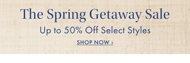 The Spring Getaway Sale - Up to 50% Off Select Styles - SHOP NOW ›