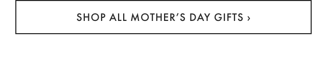 SHOP ALL MOTHERS DAY GIFTS 