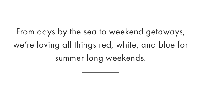 From days by the sea to weekend getaways, were loving all things red, white, and blue for summer long weekends.