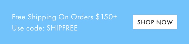Free Shipping On Orders $ 150+ - Use code: SHIPFREE - SHOP NOW