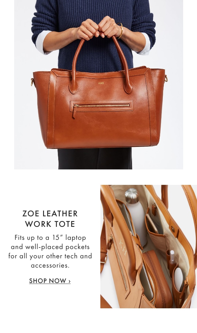 ZOE LEATHER WORK TOTE - Fits up to a 15" laptop and well-placed pockets for all your other tech and accessories. - SHOP NOW &rsaquo;