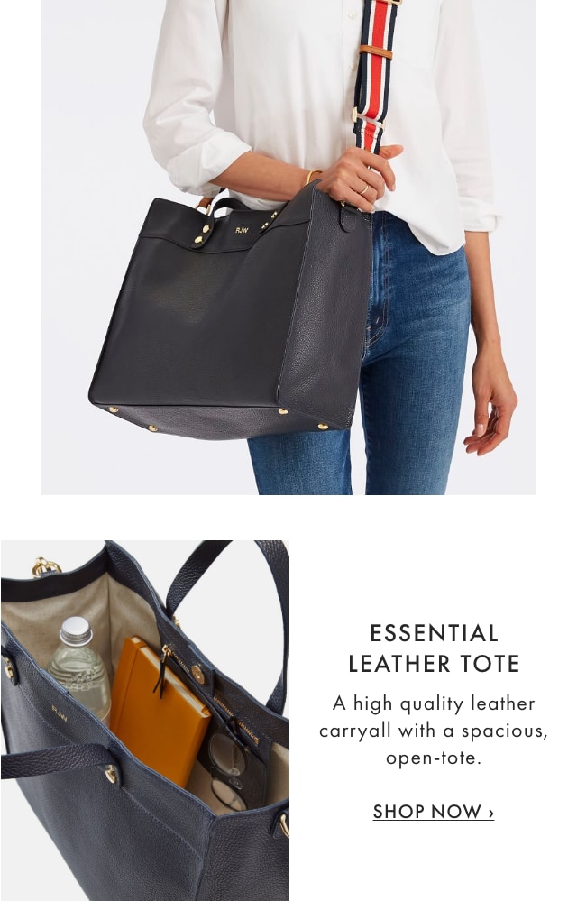 ESSENTIAL LEATHER TOTE - A high quality leather carryall with a spacious, open-tote. - SHOP NOW &rsaquo;
