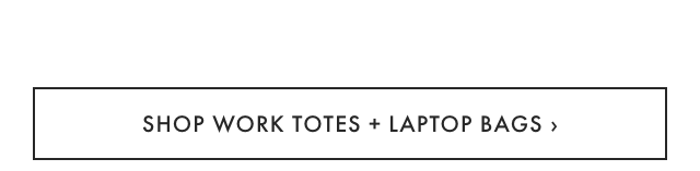 SHOP WORK TOTES + LAPTOP BAGS &rsaquo;