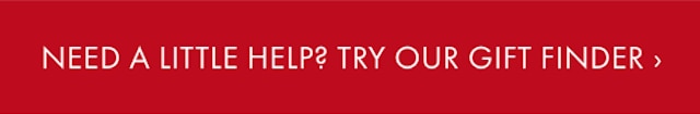 NEED A LITTLE HELP? TRY OUR GIFT FINDER &rsaquo;