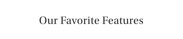 Our Favorite Features