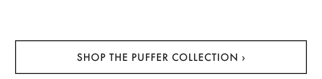 SHOP THE PUFFER COLLECTION &rsaquo;