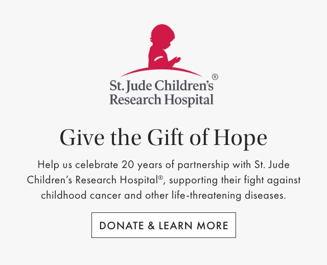 St. Jude Children&rsquo;s Research Hospital&reg; - Give the Gift of Hope - Help us celebrate 20 years of partnership with St. Jude Children&rsquo;s Research Hospital&reg;, supporting their fight against childhood cancer and other life-threatening diseases. - DONATE & LEARN MORE