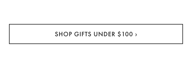SHOP GIFTS UNDER &dollar;100