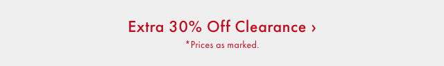Extra 30% Off Clearance &rsaquo; * Prices as marked.