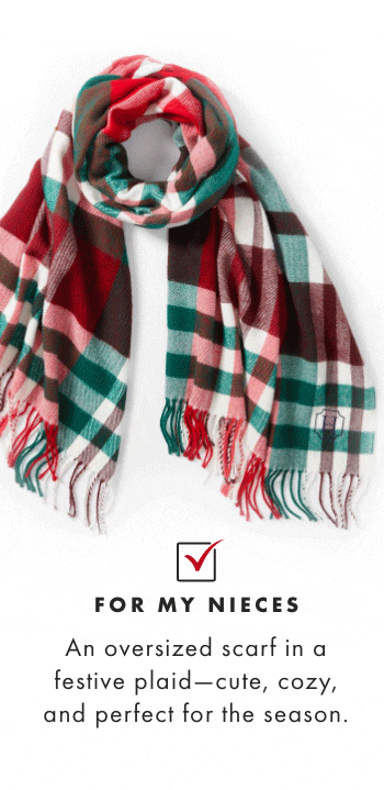 FOR MY NIECES - An oversized scarf in a festive plaid&mdash;cute, cozy, and perfect for the season.