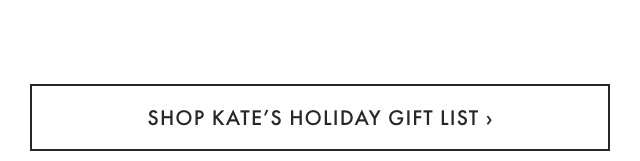 SHOP KATE&rsquo;S HOLIDAY GIFT LIST &rsaquo;