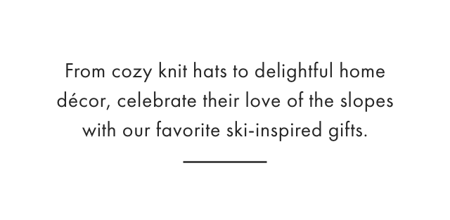 From cozy knit hats to delightful home d&eacute;cor, celebrate their love of the slopes with our favorite ski-inspired gifts.