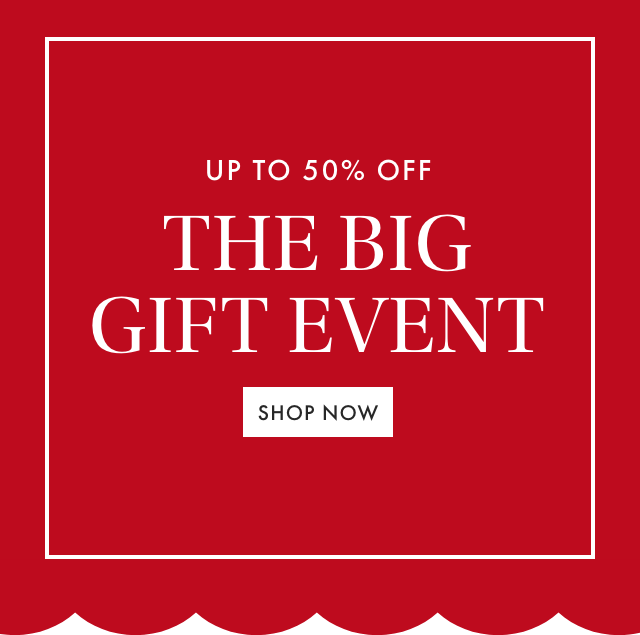 UP TO 50% OFF - THE BIG GIFT EVENT - SHOP NOW
