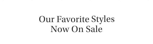 Our Favorite Styles Now On Sale
